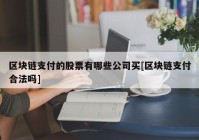 区块链支付的股票有哪些公司买[区块链支付合法吗]